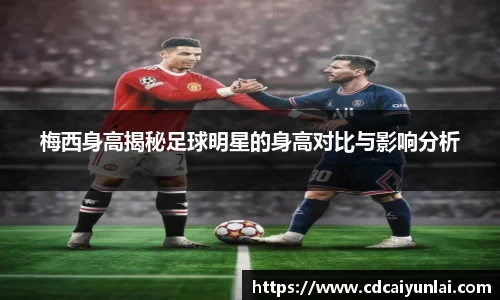 梅西身高揭秘足球明星的身高对比与影响分析